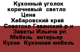 Кухонный уголок коричневый- светло › Цена ­ 3 000 - Хабаровский край, Советско-Гаванский р-н, Заветы Ильича рп Мебель, интерьер » Кухни. Кухонная мебель   
